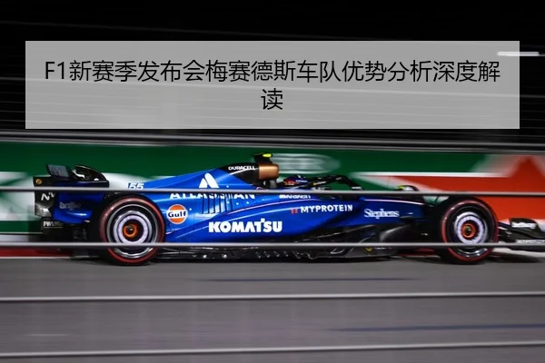 F1新赛季发布会梅赛德斯车队优势分析深度解读